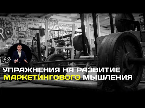 Видео: Упражнения для маркетолога: развитие "объёмности и цепкости" маркетингового мышления