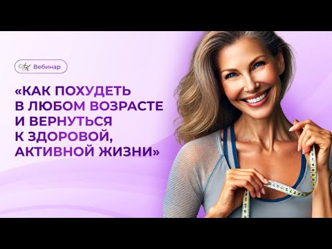 Видео: Вебинар «Как похудеть в любом возрасте и вернуться к здоровой, активной жизни»