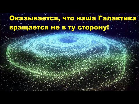 Видео: Оказывается, что наша Галактика вращается не в ту сторону!