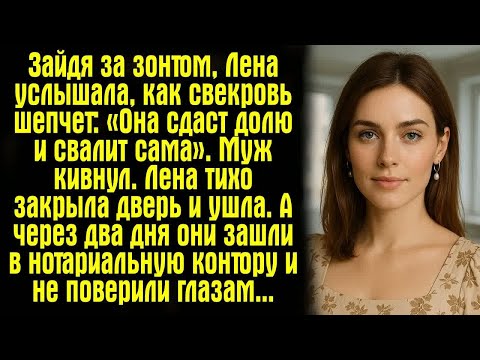 Видео: Зайдя за зонтом, Лена услышала, как свекровь шепчет： «Она сдаст долю — и свалит сама». Муж кивнул.