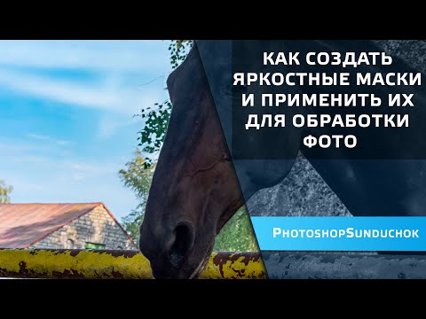 Видео: Как создать яркостные маски и применить их для обработки фото