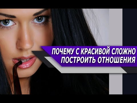 Видео: Чем КРАСИВЕЕ ДЕВУШКА, тем ТРУДНЕЕ с ней ПОСТРОИТЬ ОТНОШЕНИЯ