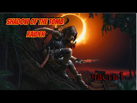 Видео: Shadow of the Tomb Raider часть 1