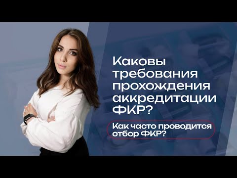 Видео: Как часто проводится отбор ФКР? Каковы требования прохождения аккредитации ФКР?