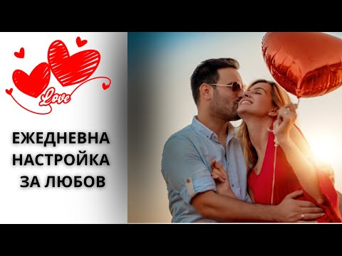 Видео: ЕЖЕДНЕВНА НАСТРОЙКА ЗА ЛЮБОВ