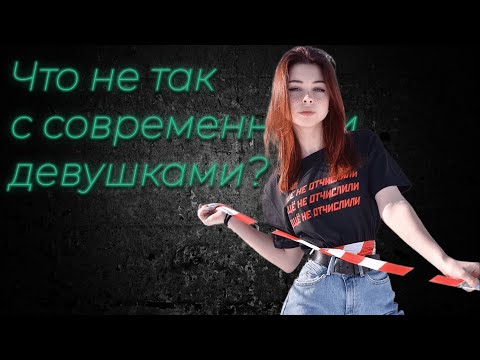 Видео: Что не так с современными девушками?