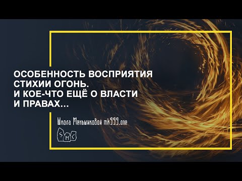 Видео: Особенность восприятия  стихии Огонь.  И кое что ещё о власти и правах…