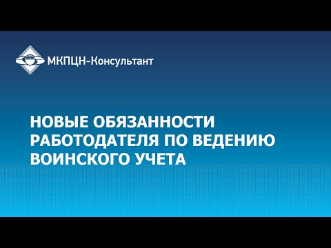 Видео: Вебинар "Новые обязанности работодателя по ведению воинского учета"