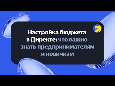 Видео: Настройка бюджета в Директе: что важно знать предпринимателям и начинающим специалистам