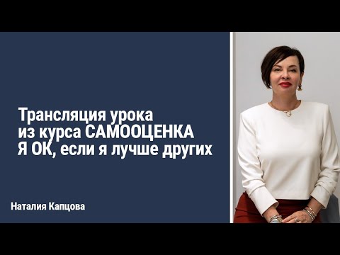 Видео: Трансляция урока из курса САМООЦЕНКА. Я ОК, если я лучше других | Наталия Капцова