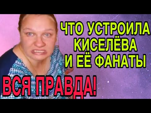 Видео: ВСЯ ПРАВДА! ЧТО УСТРОИЛА КИСЕЛЁВА И ЕЕ ФАНАТЫ! ОЛЬГА ИЗ ЗАУРАЛЬЯ. 