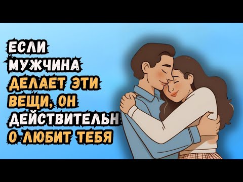 Видео: 15 вещей, которые мужчина сделает, только если действительно любит тебя