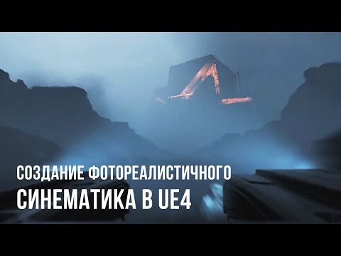 Видео: Создание фотореалистичного синематика в UE4 [НА РУССКОМ]