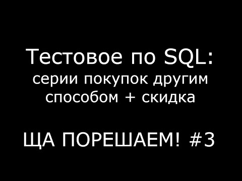 Видео: Тестовое по SQL: серии покупок другим способом + скидка | Ща порешаем! #3