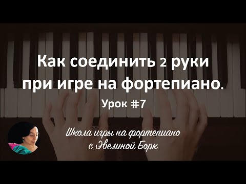 Видео: Как соединить 2 руки при игре на фортепиано. Урок #7.