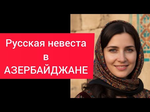 Видео: Русская невеста в АЗЕРБАЙДЖАНЕ: какие три вещи мне пришлось выкинуть навсегда по приказу свекрови