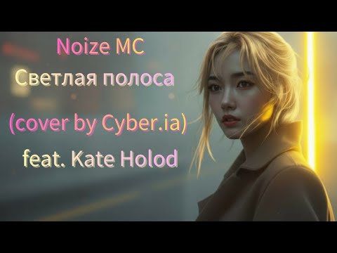 Видео: Noize MC — Светлая полоса (cover by Cyber.ia feat. Kate Holod)