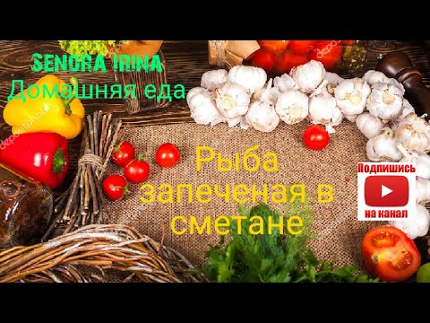 Видео: Домашняя еда. РЫБА, ЗАПЕЧЁННАЯ В СМЕТАНЕ.