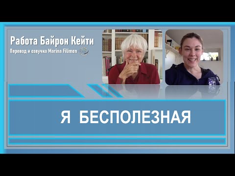 Видео: Я  бесполезная.  Работа Байрон Кейти