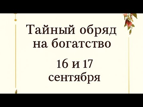 Видео: Тайный обряд на богатство 16 и 17 сентября. 