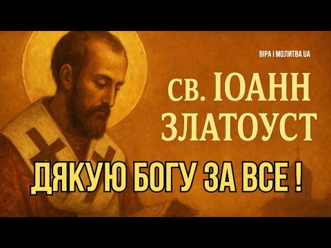 Видео: ІОАНН ЗЛАТОУСТ : ДЯКУЮ БОГУ ЗА ВСЕ ! | ВІРА І МОЛИТВА UA