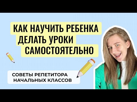 Видео: Как научить ребёнка делать уроки САМОСТОЯТЕЛЬНО | Советы репетитора начальный классов