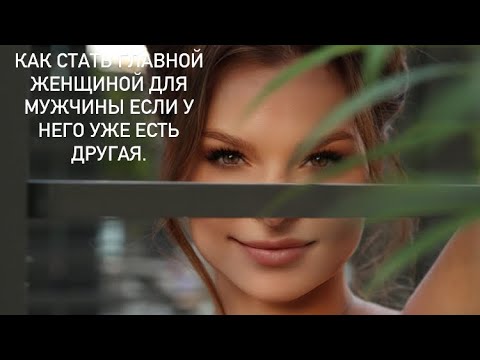 Видео: Как стать главной женщиной для мужчины если у него уже есть другая.   #спонсор#влюбить#отношения