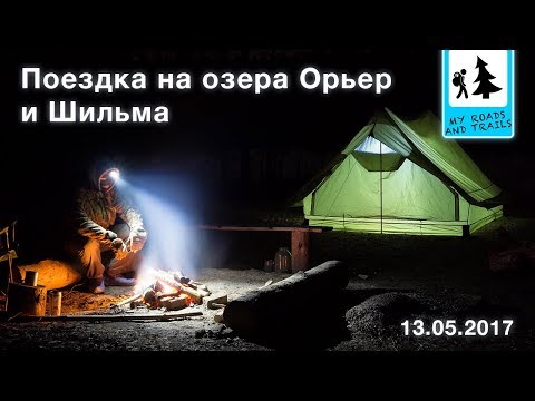 Видео: Озера Орьер и Шильма, поход выходного дня (13 - 14 мая 2017-го года)