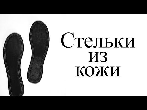 Видео: Как сделать стельки из кожи. Технология изготовления