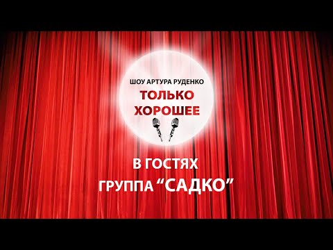 Видео: Шоу Артура Руденко "Только хорошее". Выпуск 1. Гости - группа "Садко"!