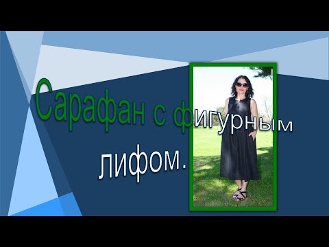 Видео: Сарафан с фигурным лифом . Моделируем сарафан с фигурным лифом.