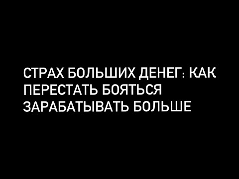 Видео: Страх больших денег: как перестать бояться зарабатывать больше