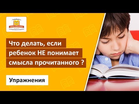 Видео: Что делать, если ребенок Не понимает смысла прочитанного? Набор специальных упражнений