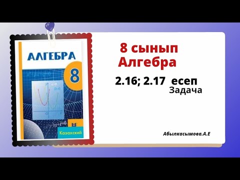 Видео: алгебра 8 сынып 2.16; 2.17 есеп. Абылкасымова 8 класс 2.16; 2.17 задача.