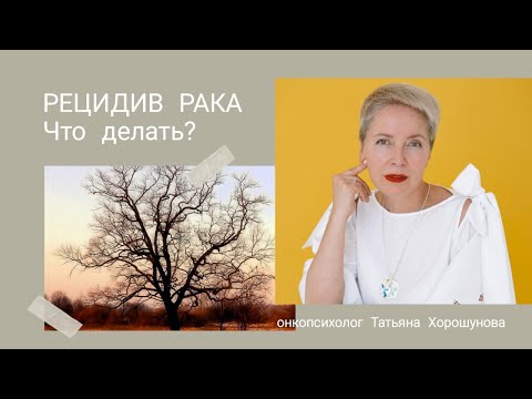 Видео: Рецидив. Что делать если у вас рецидив? онкопсихолог Татьяна Хорошунова