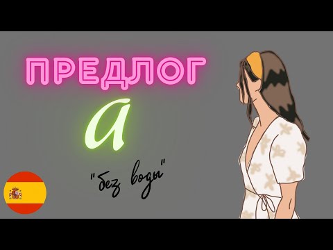 Видео: ПРЕДЛОГ А В ИСПАНСКОМ ЯЗЫК. Чётко, понятно, "без воды".