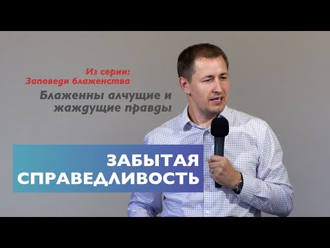 Видео: Забытая справедливость | Блаженны алчущие и жаждущие правды | Проповедь