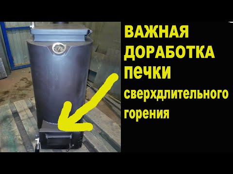 Видео: Печка СВЕРХДЛИТЕЛЬНОГО горения ВАЖНАЯ ДОРАБОТКА!!!