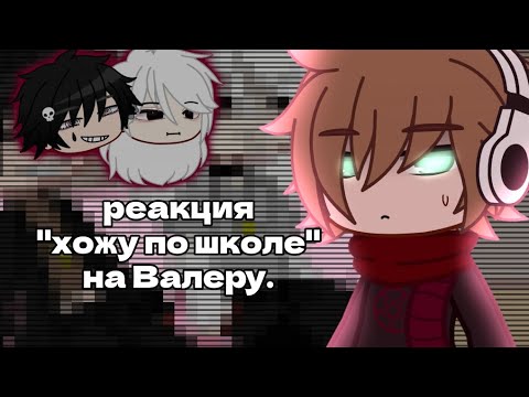 Видео: Реакция "Хожу по школе" на Валеру! [1/1] чит.опис.