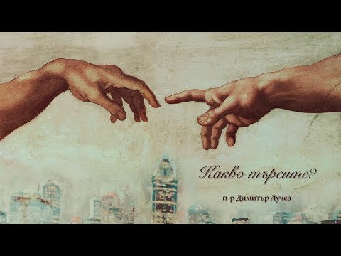 Видео: "Ела и виж - Какво търсите" - п-р Димитър Лучев