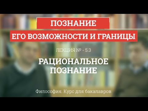 Видео: 5.3 Рациональное познание - Философия для бакалавров