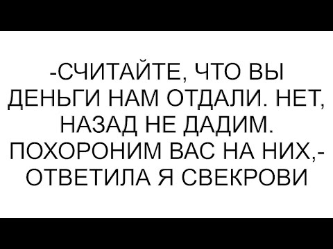Видео: -Считайте, что вы деньги нам отдали. Нет, назад не дадим. Похороним вас на них,- ответила я свекрови