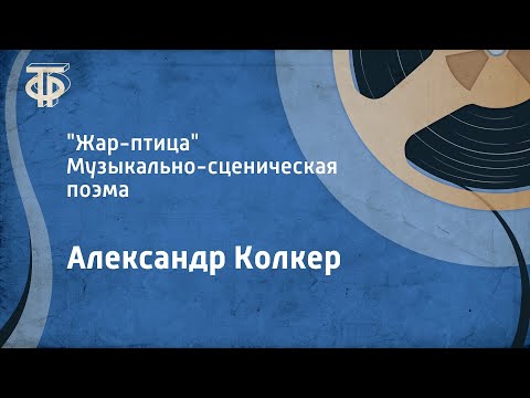 Видео: Александр Колкер. "Жар-птица". Музыкально-сценическая поэма (1984)