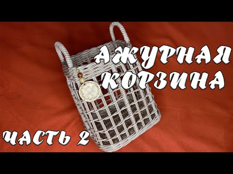 Видео: АЖУРНАЯ КОРЗИНА | ЧАСТЬ 2