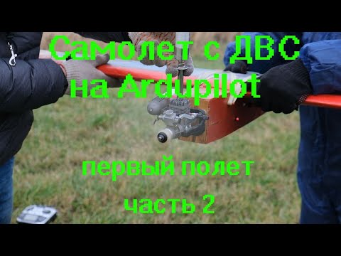 Видео: Самолет с ДВС на Ardupilot первый полет Часть 2