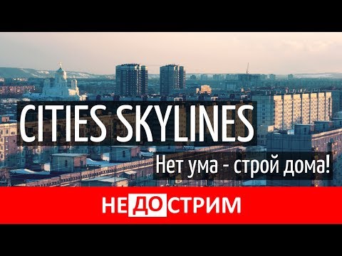 Видео: Cities: Skylines. Нет ума — строй дома!