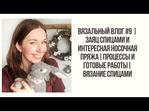 Видео: ВЯЗАЛЬНЫЙ ВЛОГ #9| ЗАЯЦ СПИЦАМИ И ИНТЕРЕСНАЯ НОСОЧНАЯ ПРЯЖА|ПРОЦЕССЫ И ГОТОВЫЕ РАБОТЫ