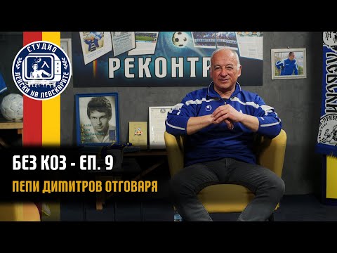 Видео: БЕЗ КОЗ - (епизод 9) - Пепи Димитров отговаря на вашите въпроси