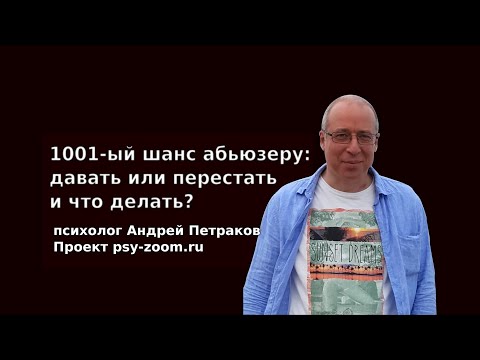 Видео: 1001-ый шанс абьюзеру: давать или перестать, и что делать?