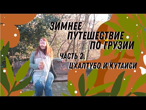 Видео: ПУТЕШЕСТВИЕ ПО ЗИМНЕЙ ГРУЗИИ \ Часть вторая. Цхалтубо и Кутаиси.